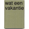 Wat een vakantie by van Annemarie van Haeringen