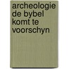 Archeologie de bybel komt te voorschyn door Harker