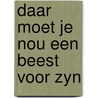 Daar moet je nou een beest voor zyn door Diet Huber