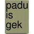 Padu is gek