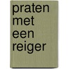 Praten met een reiger by Remco Ekkers