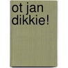 Ot Jan Dikkie! door Jan Jutte