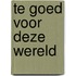 Te goed voor deze wereld