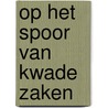 Op het spoor van kwade zaken door T. Roep