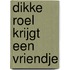 Dikke Roel krijgt een vriendje