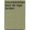 Mountainbiken door de Lage Landen door K. Titeca