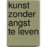 Kunst zonder angst te leven