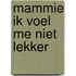 Mammie ik voel me niet lekker