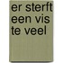 Er sterft een vis te veel
