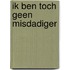 Ik ben toch geen misdadiger