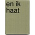 En ik haat