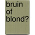 Bruin of blond?