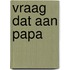 Vraag dat aan papa