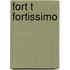 Fort t fortissimo