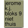 Jerome k.j. bloks 9 niet thuis by Dodier