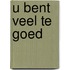 U bent veel te goed