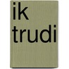 Ik trudi by Trudi Birger