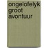 Ongelofelyk groot avontuur