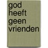 God heeft geen vrienden