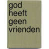 God heeft geen vrienden by Chawa Aronson