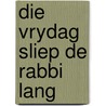 Die vrydag sliep de rabbi lang door Harry Kemelman