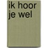 Ik hoor je wel