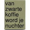 Van zwarte koffie word je nuchter door S. Castle