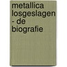 Metallica losgeslagen - de biografie by K.J. Doughton