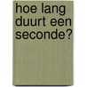 Hoe lang duurt een seconde? by K. Markey