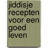 Jiddisje recepten voor een goed leven