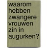 Waarom hebben zwangere vrouwen zin in augurken? door D. Voorhees