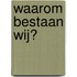 Waarom bestaan wij?