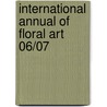 International Annual of Floral Art 06/07 door Authors Various