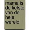 Mama is de liefste van de hele wereld by W. Breinholst