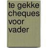 Te gekke cheques voor vader by Bert Witte