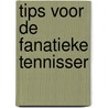 Tips voor de fanatieke tennisser by P. Rigby