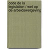 Code de la legislation / Wet op de arbeidswetgeving by Unknown