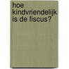 Hoe kindvriendelijk is de fiscus? door E. Smets