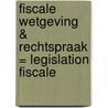 Fiscale wetgeving & rechtspraak = Legislation fiscale door Onbekend