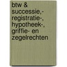 BTW & successie,- registratie-, hypotheek-, griffie- en zegelrechten door Onbekend