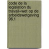 Code de la legislation du travail=Wet op de arbeidswetgeving 96.1 by Unknown