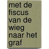 Met de fiscus van de wieg naar het graf by Unknown