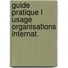 Guide pratique l usage organisations internat. by Unknown