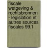 Fiscale wetgeving & rechtsbronnen - legislation et autres sources fiscales 99.1 by Unknown