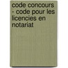 Code concours - code pour les licencies en notariat by Unknown
