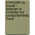 Criminalite au travail - detecter et controler les comportements fraud