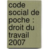 Code social de poche : droit du travail 2007 door Onbekend