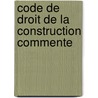 Code de droit de la construction commente door R. de Briey