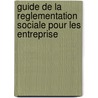Guide de la reglementation sociale pour les entreprise by Unknown