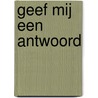 Geef mij een antwoord by Annie Oosterbroek-Dutschun